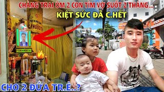 Chấn động Chàng trai ôm con nhỏ tìm vợ suốt 2 tháng quotĐã Chếtquot nơi hoang vắng khiến AI CŨNG RƠI LỆ [upl. by Mcadams]