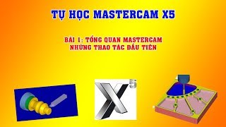 Bài 1 Tổng quan về MasterCam X5  Các thao tác đầu tiên với Mastercam X5  Tự học Mastercam X5 [upl. by Laemsi280]