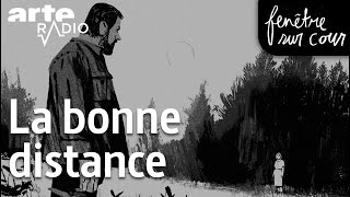 La bonne distance  Fenêtre sur cour 4  ARTE Radio Podcast [upl. by Clemmy]