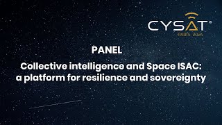 CYSAT 2024 Panel quotCollective intelligence and Space ISAC a platform for resilience and sovereigntyquot [upl. by Kina64]