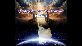 Lhéritage des saints dans la Lumière Partie 1 [upl. by Loredana]