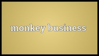 Monkey business Meaning [upl. by Ilrak]