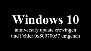 Windows 10 anniversary update erzwingen und Fehler 0x80070057 umgehen [upl. by Eehsar]