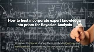 How to best incorporate expert knowledge into the priors for Bayesian Analysis bayesian [upl. by Kcirderfla729]