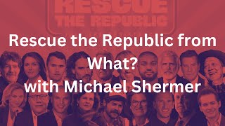 Rescue the Republic from What with MICHAEL SHERMER [upl. by Wainwright]