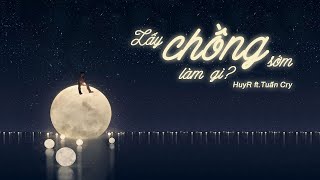 Lấy Chồng Sớm Làm Gì Ballad Version  HuyR ft Tuấn Cry [upl. by Salahi756]