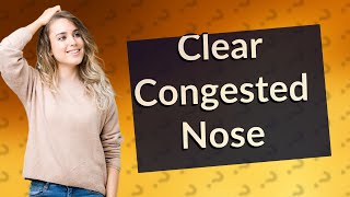 How do you clear a severely congested nose [upl. by Edwyna]