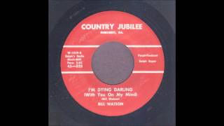 Bill Watson  Im Dying Darling  Country 45 [upl. by Mure]