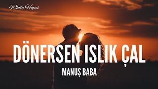 Manuş Baba  Dönersen Islık Çal Lyrics [upl. by Alyhc]