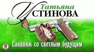 ТАТЬЯНА УСТИНОВА «САКВОЯЖ СО СВЕТЛЫМ БУДУЩИМ» Аудиокнига [upl. by Raffaj378]