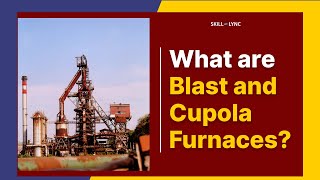 What are Blast and Cupola Furnaces  SkillLync [upl. by Kaasi522]