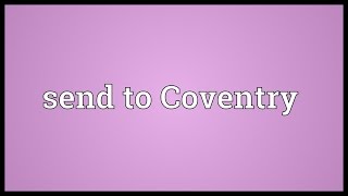 Send to Coventry Meaning [upl. by Airahcaz]