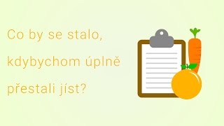 Co by se stalo kdybychom úplně přestali jíst  Zas o něco chytřejší [upl. by Nyrual179]