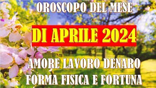 MESE APRILE 2024 OROSCOPO E PREVISIONI PER I 12 SEGNI ZODIACALI [upl. by Lazaro]