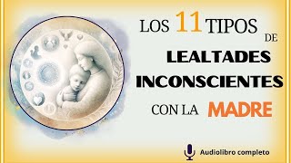 LOS 11 TIPOS DE LEALTADES INCONSCIENTES CON LA MADRE AUDIOLIBRO COMPLETO [upl. by Valiant]