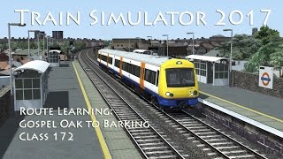 Train Simulator 2017  Route Learning Gospel Oak to Barking Class 172 [upl. by Ecnadnak797]