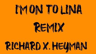 Im On To Lina Remix Richard X Heyman [upl. by Ennovehs]