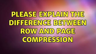 Please explain the difference between row and page compression 2 Solutions [upl. by Lusty]