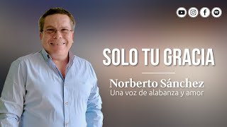 Solo tu gracia  Norberto Sánchez [upl. by Esile]