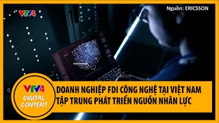 Doanh nghiệp FDI công nghệ tại Việt Nam tập trung phát triển nguồn nhân lực  VTV4 [upl. by Dougal]