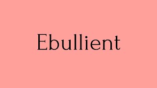 Ebullient  Ebullient Meaning  Pronunciation of Ebullient  Ebullient – English Word of the Day [upl. by Orms819]