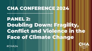 CHA24 Panel 2 Doubling Down  Fragility Conflict and Violence in the Face of Climate Change [upl. by Arinaid]