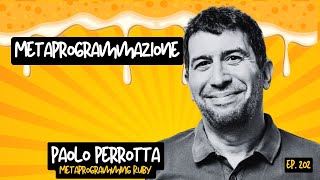 Ep 202  Metaprogrammazione con Paolo Perrotta [upl. by Dnalhsa]