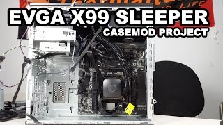 EVGA X99 Sleeper Casemod Project  Part 2 [upl. by Yarak]