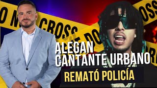 SE ENTREGA  ALEGAN REGGEATTONERO REMATÓ POLICÍA  Y por qué estaba libre el cantante urbano [upl. by Savanna316]