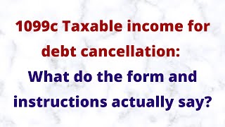 1099c  Taxable income for debt cancellation What do the form and instructions actually say [upl. by Aisorbma]