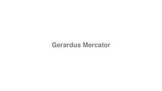 How to Pronounce quotGerardus Mercatorquot [upl. by Anem]