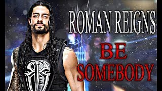 Roman Reigns Tribute •Be Somebody• ◄2017 HD [upl. by Nalon7]