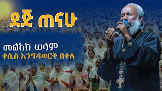 ደጅ ጠናሁ መልአከ ሠላም ቀሲስ እንግዳወርቅ በቀለDejtenaw [upl. by Repard]