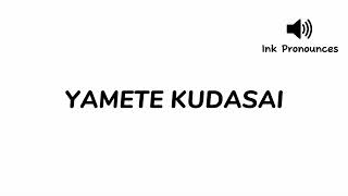 How to pronounce YAMETE KUDASAI [upl. by Ellerehs188]