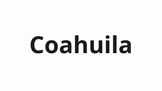 How to pronounce Coahuila [upl. by Attenat]