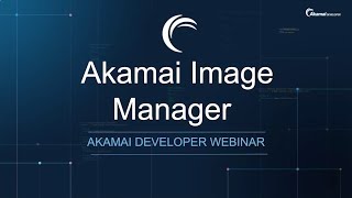 Akamai Developer Webinar Seamlessly Manage Your Website Assets with Image Manager 40 [upl. by Earized]