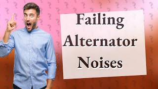 What noise does a failing alternator make [upl. by Sukul]