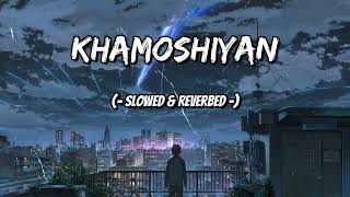 Khamoshiyan  Arijit Singh   SlowedReverbLofi  Song  Lofi Vibez [upl. by Camala]