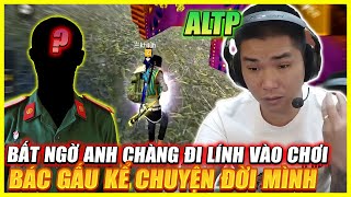 FREE FIRE  BẤT NGỜ ANH CHÀNG ĐI LÍNH VÀO CHƠI ALTP  BÁC GẤU KỂ CHUYỆN LÍNH CỦA MÌNH [upl. by Anuahsar777]