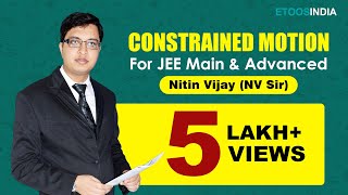 Constrained Motion  IIT JEE Main and Advanced  Physics by Nitin Vijay NV Sir  Etoosindia [upl. by Ecyaj]