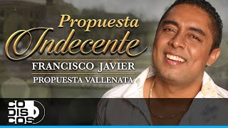 Propuesta Indecente Francisco Javier Propuesta Vallenata  Video [upl. by Harmony12]