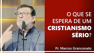 O que se espera de um cristianismo sério  Pr Marcos Granconato [upl. by Cia414]