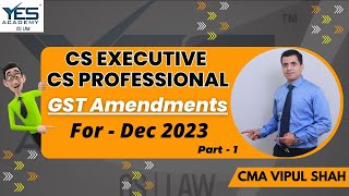 GST Amendments Part 1 for December 2023 Exam  CS Executive amp CS Professional  By CMA Vipul Shah [upl. by Eelsew]