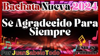 Sé Agradecido Para Siempre por JuanSabeloTodo Una Nueva Bachata 2024 [upl. by Asum]