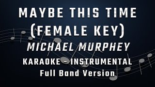 MAYBE THIS TIME  FEMALE KEY  FULL BAND KARAOKE  INSTRUMENTAL  MICHAEL MURPHEY [upl. by Ahtnams490]