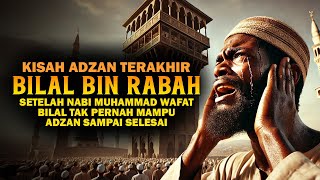 Kisah Sedih Bilal Bin Rabbah Muadzin Rasulullah Tak Pernah Adzan Sampai Selesai Setelah Nabi Wafat [upl. by Anor]