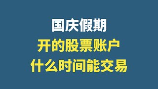 在国庆假期十一期间，开通的股票账户，开的证券账户，什么时候可以交易？什么时间能用？ [upl. by Pegg]