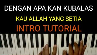 DENGAN APA KAN KUBALAS TUTORIAL INTRO Piano lagu Rohani penyembahan saat teduh Dengan Apa Kan Ku [upl. by Adal]