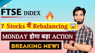 FTSE Index 💥 मे Rebalancing से होगा 7 Stocks मे Action ⚠️ निवेशकों के लिए बड़ी खबर ‼️ Full Details [upl. by Yim]