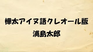 樺太アイヌ語クレオール版浦島太郎 [upl. by Lubin]